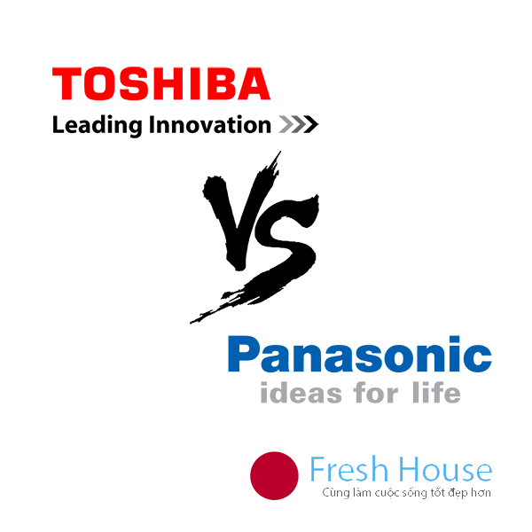 Panasonic và Toshiba là hai thương hiệu được nhiều người tin tưởng lựa chọn